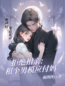 拒绝相亲：租个男模应付妈阅读小说阅读