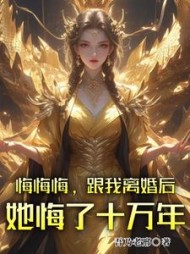 悔悔悔，跟我离婚后她悔了十万年小说阅读