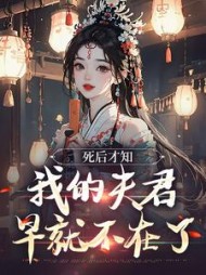 死后才知，我的夫君早就不在了小说阅读