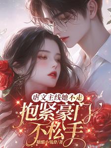 虐文主线她不走，抱紧豪门不松手小说阅读