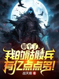 躺平了,我的骷髅兵有亿点点多!阅读小说阅读