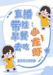 直播带娃:早餐去吃小龙虾张磊小说阅读