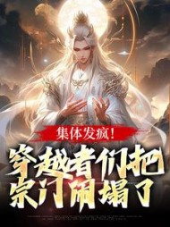 集体发疯!穿越者们把宗门闹塌了小说阅读