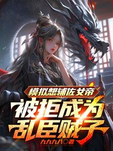 模拟想辅佐女帝被拒成为乱臣贼子阅读小说阅读