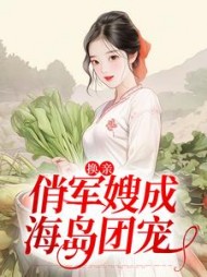换亲:俏军嫂成海岛团宠姜羽衫姜丝丝小说阅读