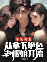 林凡张悦悦职场风流:从拿下绝色老板娘开始小说阅读
