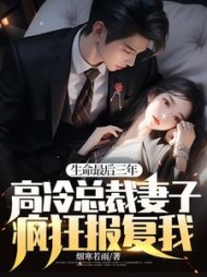 生命最后三年，高冷总裁妻子疯狂报复我全集小说阅读