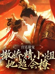 宫廷甜宠:撒娇精小姐她超会撩阅读小说阅读