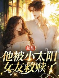 超甜!他被小太阳女友救赎了阅读小说阅读