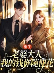 重生:老婆大人,我的钱你随便花阅读小说阅读