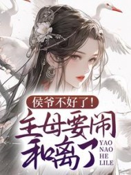 侯爷不好了主母要闹和离了温婉小说阅读