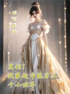 震惊！我家的超市能穿三千小世界阅读小说阅读