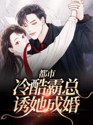 都市:冷酷霸总诱她成婚阅读小说阅读