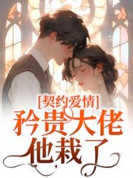 契约爱情:矜贵大佬他栽了阅读小说阅读