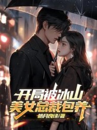 开局被冰山美女总裁包养阅读小说阅读