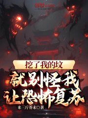 挖了我的坟,就别怪我让恐怖复苏阅读小说阅读
