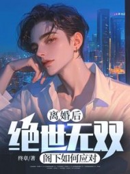 离婚后绝世无双，阁下如何应对小说阅读