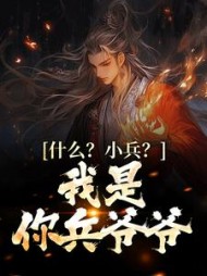 什么？小兵？我是你兵爷爷！小说阅读