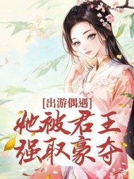 出游偶遇她被君王强取豪夺宋萧萧小说阅读