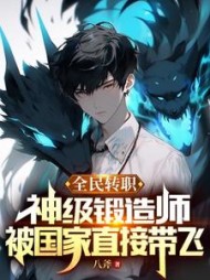 全民转职：神级锻造师，被国家直接带飞(八斧)小说阅读