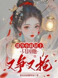 清冷小叔居上，只因他又争又抢最新小说阅读