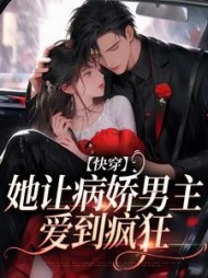 快穿：她让病娇男主爱到疯狂阅读小说阅读