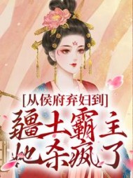 从侯府弃妇到疆土霸主，她杀疯了小说阅读