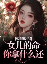极限报仇！女儿的命你拿什么还小说阅读