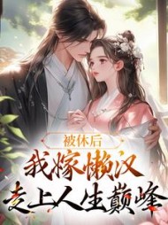被休后,我嫁懒汉走上人生巅峰阅读小说阅读