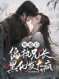 死遁后,偏执兄长黑化发大疯阅读小说阅读