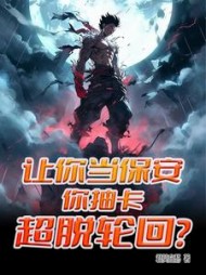 让你当保安，你抽卡超脱轮回？小说阅读