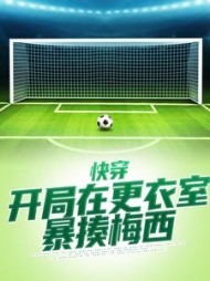 快穿开局在更衣室暴揍梅西苏元清小说阅读