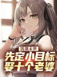 饥饿末世：先定小目标，娶十个老婆阅读小说阅读