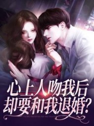 心上人吻我后，却要和我退婚？小说阅读
