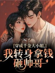穿成千金大小姐，我转身拿钱砸帅哥阅读小说阅读
