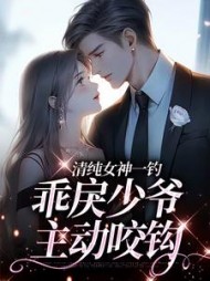 清纯女神一钓，乖戾少爷主动咬钩小说阅读