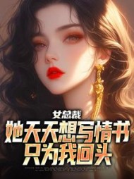 女总裁她天天想写情书只为我回头阅读小说阅读