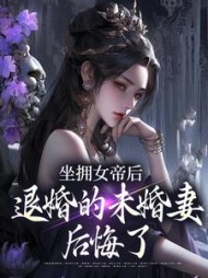 坐拥女帝后，退婚的未婚妻后悔了最新小说阅读