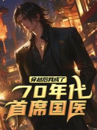 穿越后，我成了70年代首席国医阅读小说阅读