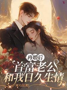 再婚后，首富老公和我日久生情小说阅读