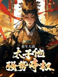 重生大唐：太子他强势夺权阅读小说阅读