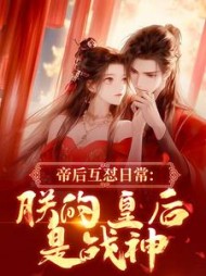 帝后互怼日常：朕的皇后是战神小说阅读