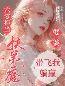 六零拒当扶弟魔，婆婆带飞我躺赢小说阅读