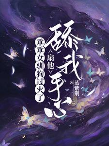乖乖女驯狗过火了，扇他舔我手心小说阅读