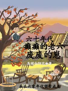 六十年代：癫癫的老六，废废的崽最新小说阅读