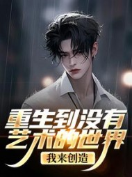 重生到没有艺术的世界?我来创造!小说阅读