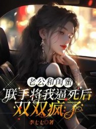 老公和闺蜜联手将我逼死后，双双疯了后续+番外小说阅读