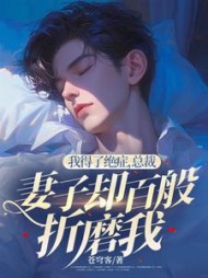 我得了绝症，总裁妻子却百般折磨我结局小说阅读