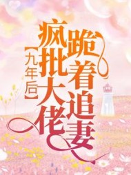 九年后,疯批大佬跪着追妻顾完整版小说阅读