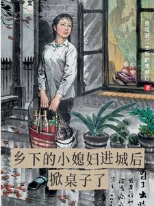 乡下的小媳妇进城后掀桌子了阅读小说阅读